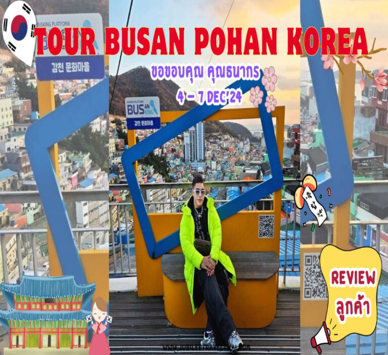 รีวิวจากลูกค้า : ขอขอบคุณ คุณธนากร Tour Busan Pohang Korea 4 -7 Dec’ 24